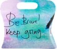 Ukrasna kesa mala - Be Brave! Keep going ... K&P